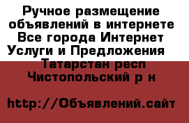 Ручное размещение объявлений в интернете - Все города Интернет » Услуги и Предложения   . Татарстан респ.,Чистопольский р-н